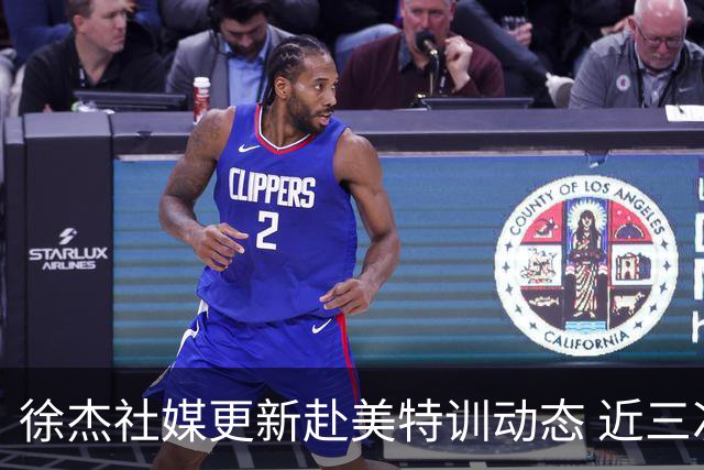 徐杰社媒更新赴美特训动态 近三次入选男篮集训均无缘正规大名单